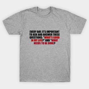 What’s good in my life and What needs to be done T-Shirt